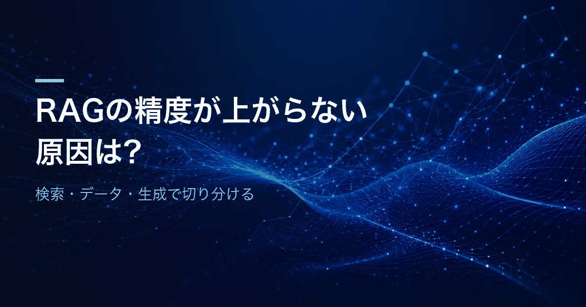 RAGの精度が上がらない原因は？検索・データ・生成で切り分ける